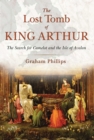 The Lost Tomb of King Arthur : The Search for Camelot and the Isle of Avalon - eBook