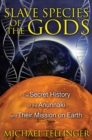 Slave Species of the Gods : The Secret History of the Anunnaki and Their Mission on Earth - eBook