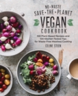 No-Waste Save-the-Planet Vegan Cookbook : 100 Plant-Based Recipes and 100 Kitchen-Tested Tips for Waste-Free Meatless Cooking - Book