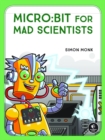 Micro:bit For Mad Scientists : 30 Clever Coding and Electronics Projects for Kids - Book