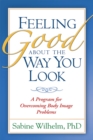 Feeling Good about the Way You Look : A Program for Overcoming Body Image Problems - eBook