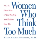 Women Who Think Too Much : How to Break Free of Overthinking and Reclaim Your Life - eAudiobook