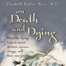 On Death and Dying : What the Dying Have to Teach Doctors, Nurses, Clergy and their Own Families - eAudiobook