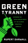 Green Tyranny : Exposing the Totalitarian Roots of the Climate Industrial Complex - eBook