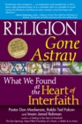 Religion Gone Astray : What We Found at the Heart of Interfaith - eBook