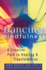 Dancing Mindfulness : A Creative Path to Healing and Transformation - eBook