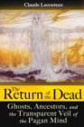 The Return of the Dead : Ghosts, Ancestors, and the Transparent Veil of the Pagan Mind - eBook