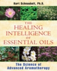 The Healing Intelligence of Essential Oils : The Science of Advanced Aromatherapy - eBook