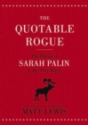 The Quotable Rogue : The Ideals of Sarah Palin in Her Own Words - eBook