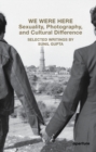 We Were Here: Sexuality, Photography, and Cultural Difference : Selected essays by Sunil Gupta - Book