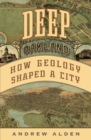 Deep Oakland : How Geology Formed a City - Book