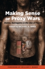 Making Sense of Proxy Wars : States, Surrogates & the Use of Force - eBook