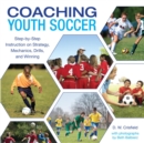 Knack Coaching Youth Soccer : Step-by-Step Instruction on Strategy, Mechanics, Drills, and Winning - eBook