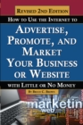 How to Use the Internet to Advertise, Promote, and Market Your Business or Website : With Little Or No Money REVISED 2ND EDITION - eBook