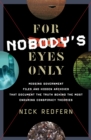 For Nobody's Eyes Only : Missing Government Files and Hidden Archives That Document the Truth Behind the Most Enduring Conspiracy Theories - eBook