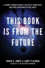 This Book is From the Future : A Journey Through Portals, Relativity, Worm Holes, and Other Adventures in Time Travel - eBook