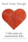 5 dias para un matrimonio feliz : Descubre los principios que cambiaran tu vida para siempre - eBook