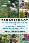 Paradise Lot : Two Plant Geeks, One-Tenth of an Acre, and the Making of an Edible Garden Oasis in the City - eBook