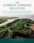The Carbon Farming Solution : A Global Toolkit of Perennial Crops and Regenerative Agriculture Practices for Climate Change Mitigation and Food Security - Book