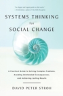 Systems Thinking For Social Change : A Practical Guide to Solving Complex Problems, Avoiding Unintended Consequences, and Achieving Lasting Results - eBook