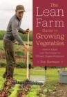 The Lean Farm Guide to Growing Vegetables : More In-Depth Lean Techniques for Efficient Organic Production - Book