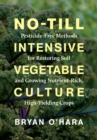 No-Till Intensive Vegetable Culture : Pesticide-Free Methods for Restoring Soil and Growing Nutrient-Rich, High-Yielding Crops - Book