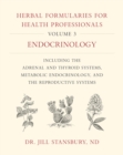 Herbal Formularies for Health Professionals, Volume 3 : Endocrinology, including the Adrenal and Thyroid Systems, Metabolic Endocrinology, and the Reproductive Systems - Book