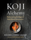Koji Alchemy : Rediscovering the Magic of Mold-Based Fermentation (Soy Sauce, Miso, Sake, Mirin, Amazake, Charcuterie) - eBook