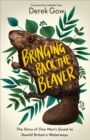 Bringing Back the Beaver : The Story of One Man's Quest to Rewild Britain's Waterways - eBook