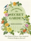 Unearthing The Secret Garden : The Plants and Places That Inspired Frances Hodgson Burnett - Book