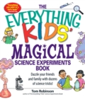 The Everything Kids' Magical Science Experiments Book : Dazzle your friends and family by making magical things happen! - eBook