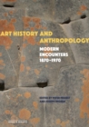 Art History and Anthropology : Modern Encounters, 1870-1970 - eBook