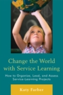 Change the World with Service Learning : How to Create, Lead, and Assess Service Learning Projects - eBook