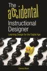 The Accidental Instructional Designer : Learning Design for the Digital Age - eBook