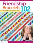 Friendship Bracelets 102 : Over 50 Bracelets to Make & Share - eBook