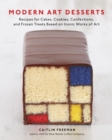 Modern Art Desserts : Recipes for Cakes, Cookies, Confections, and Frozen Treats Based on Iconic Works of Art [A Baking Book] - Book