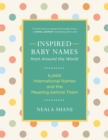 Inspired Baby Names from Around the World : 6,000 International Names and the Meaning behind Them - eBook