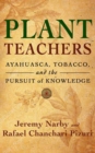 Plant Teachers : Ayahuasca, Tobacco, and the Pursuit of Knowledge - Book