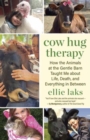 Cow Hug Therapy : How the Animals at the Gentle Barn Taught Me about Life, Death and Everything In Between - Book