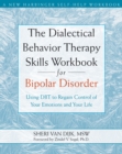 Dialectical Behavior Therapy Skills Workbook for Bipolar Disorder : Using DBT to Regain Control of Your Emotions and Your Life - eBook