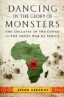 Dancing in the Glory of Monsters : The Collapse of the Congo and the Great War of Africa - Book