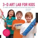 3D Art Lab for Kids : 32 Hands-on Adventures in Sculpture and Mixed Media - Including fun projects using clay, plaster, cardboard, paper, fiber beads and more! - eBook