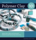Polymer Clay 101 : Master Basic Skills and Techniques Easily through Step-by-Step Instruction - eBook