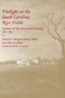 Twilight on the South Carolina Rice Fields : Letters of the Heyward Family, 1862-1871 - eBook