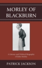 Morley of Blackburn : A Literary and Political Biography of John Morley - eBook