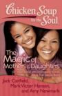 Chicken Soup for the Soul: The Magic of Mothers & Daughters : 101 Inspirational and Entertaining Stories about That Special Bond - eBook