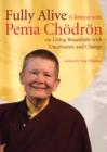 Fully Alive : A Retreat with Pema Chodron on Living Beautifully with Uncertainty and Change - Book