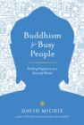 Buddhism for Busy People : Finding Happiness in a Hurried World - Book