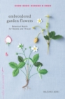 Embroidered Garden Flowers : Botanical Motifs for Needle and Thread - Book