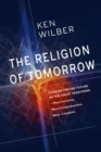 The Religion of Tomorrow : A Vision for the Future of the Great Traditions - More Inclusive, More Comprehensive, More Complete - Book